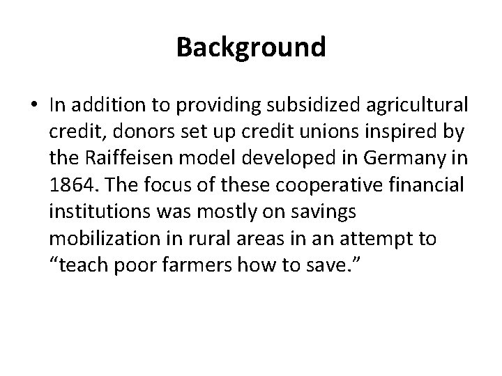 Background • In addition to providing subsidized agricultural credit, donors set up credit unions