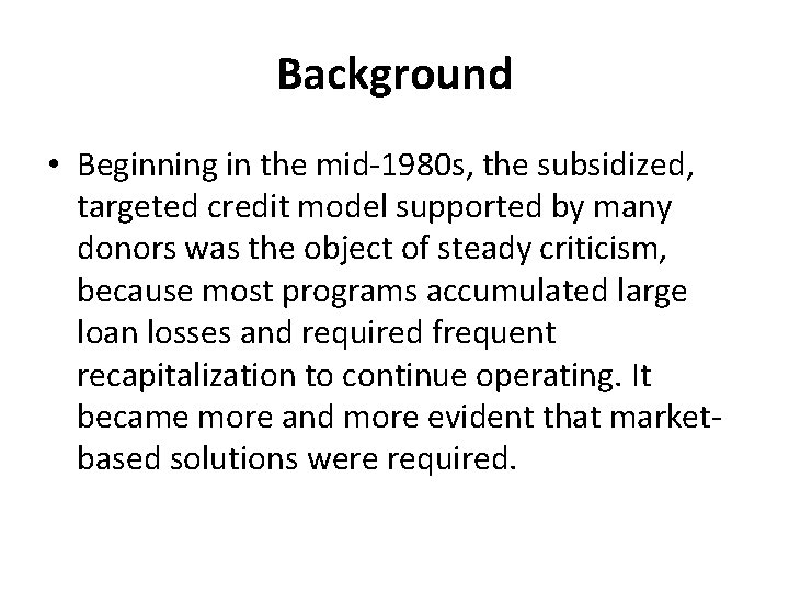 Background • Beginning in the mid-1980 s, the subsidized, targeted credit model supported by