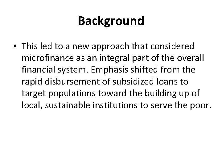 Background • This led to a new approach that considered microfinance as an integral