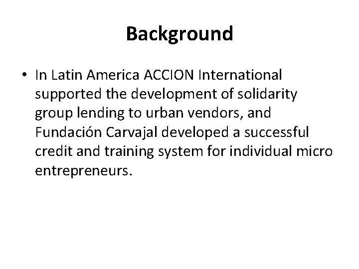 Background • In Latin America ACCION International supported the development of solidarity group lending
