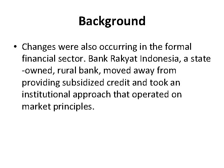 Background • Changes were also occurring in the formal financial sector. Bank Rakyat Indonesia,