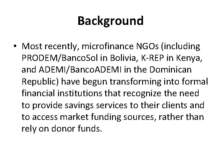 Background • Most recently, microfinance NGOs (including PRODEM/Banco. Sol in Bolivia, K-REP in Kenya,