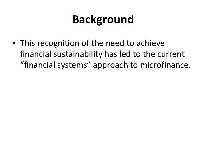 Background • This recognition of the need to achieve financial sustainability has led to