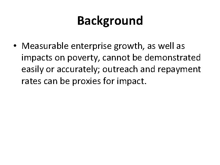 Background • Measurable enterprise growth, as well as impacts on poverty, cannot be demonstrated