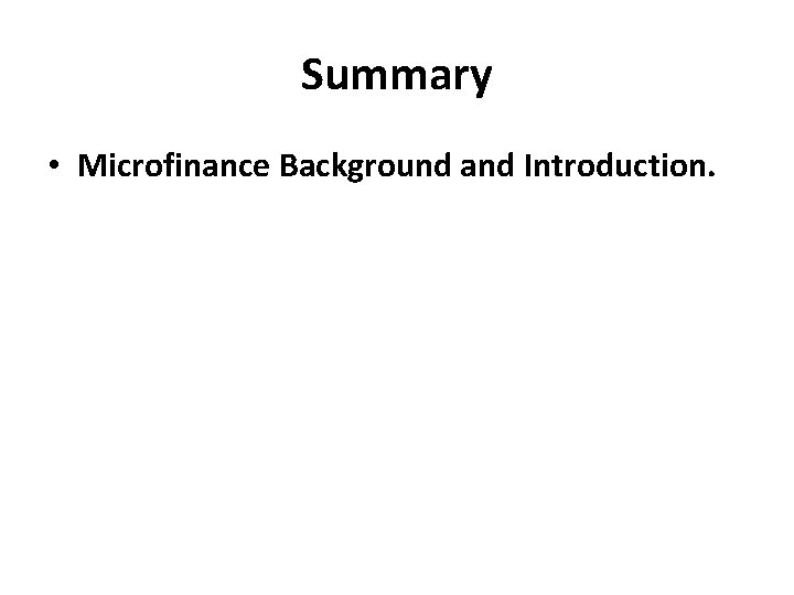 Summary • Microfinance Background and Introduction. 