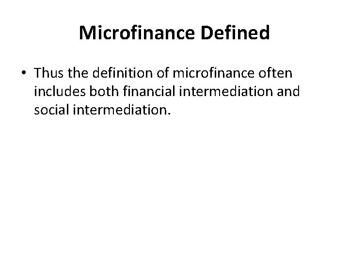Microfinance Defined • Thus the definition of microfinance often includes both financial intermediation and