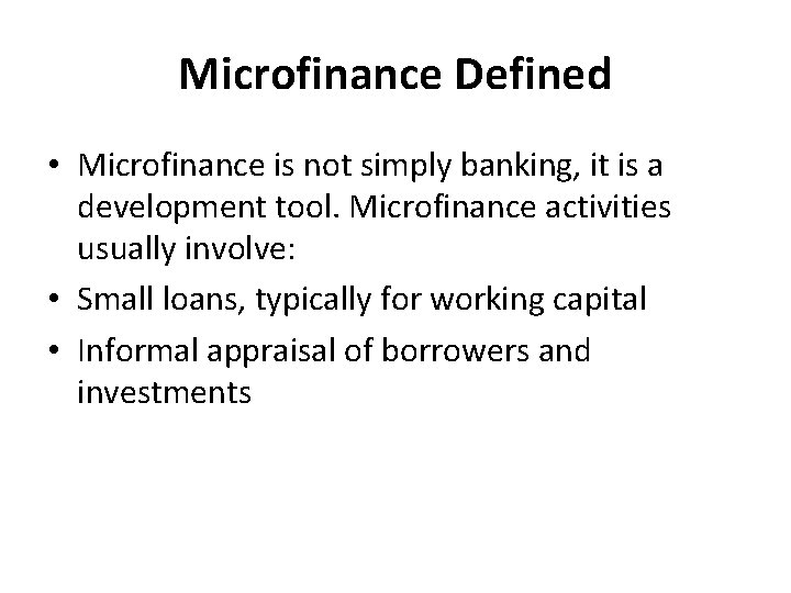 Microfinance Defined • Microfinance is not simply banking, it is a development tool. Microfinance