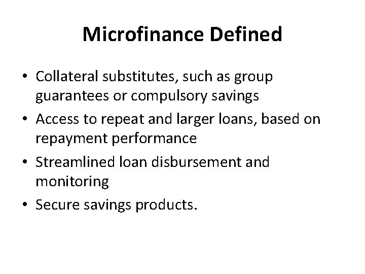 Microfinance Defined • Collateral substitutes, such as group guarantees or compulsory savings • Access