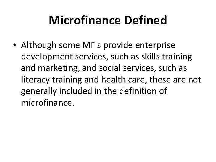 Microfinance Defined • Although some MFIs provide enterprise development services, such as skills training