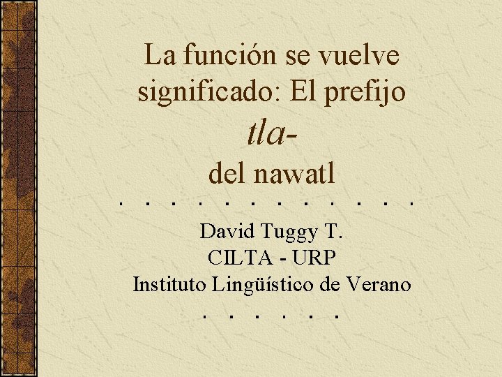 La función se vuelve significado: El prefijo tladel nawatl David Tuggy T. CILTA -