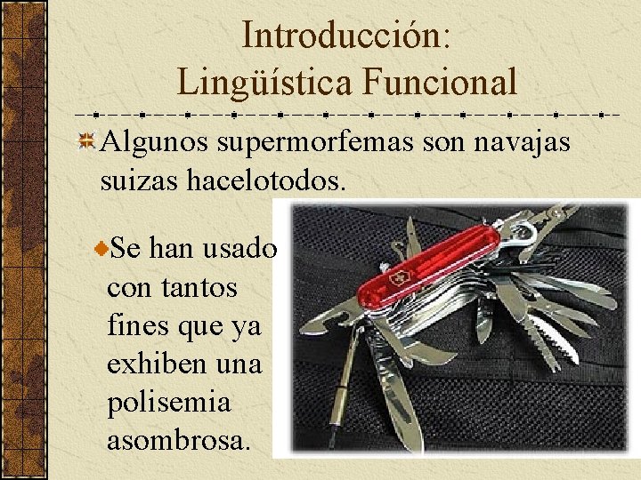 Introducción: Lingüística Funcional Algunos supermorfemas son navajas suizas hacelotodos. Se han usado con tantos