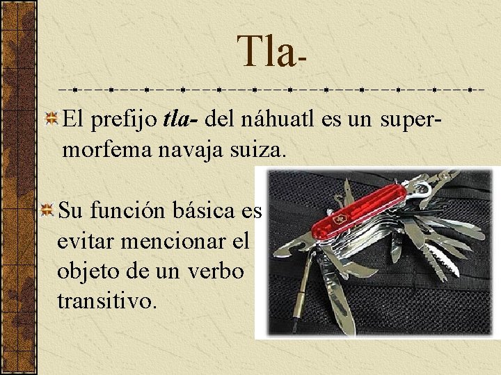 Tla. El prefijo tla- del náhuatl es un supermorfema navaja suiza. Su función básica