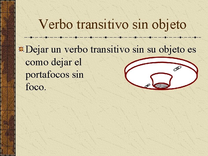 Verbo transitivo sin objeto Dejar un verbo transitivo sin su objeto es como dejar