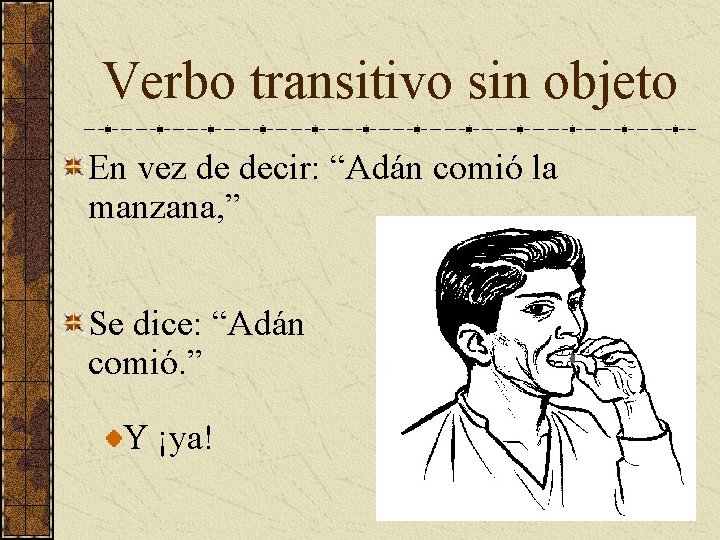 Verbo transitivo sin objeto En vez de decir: “Adán comió la manzana, ” Se