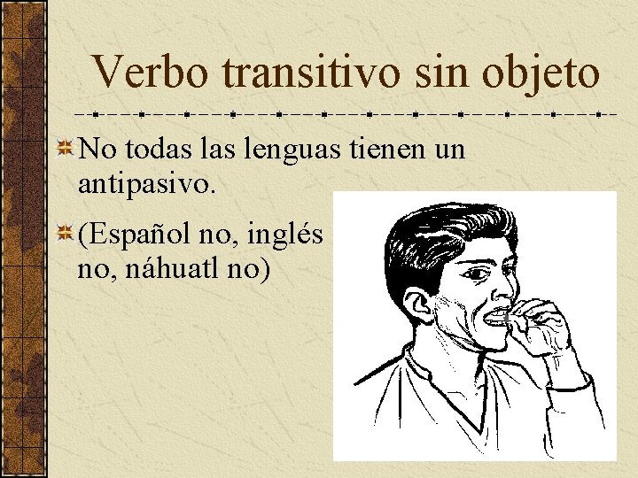 Verbo transitivo sin objeto No todas lenguas tienen un antipasivo. (Español no, inglés no,