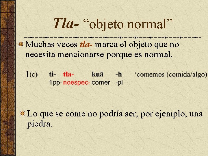 Tla- “objeto normal” Muchas veces tla- marca el objeto que no necesita mencionarse porque