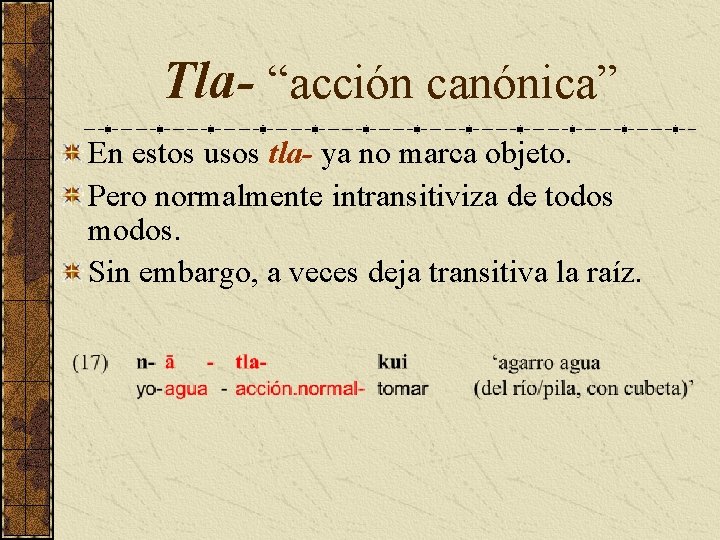 Tla- “acción canónica” En estos usos tla- ya no marca objeto. Pero normalmente intransitiviza