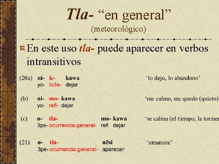 Tla- “en general” (meteorológico) En este uso tla- puede aparecer en verbos intransitivos 