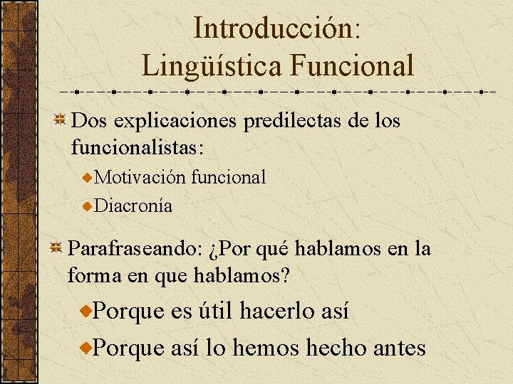 Introducción: Lingüística Funcional Dos explicaciones predilectas de los funcionalistas: Motivación funcional Diacronía Parafraseando: ¿Por
