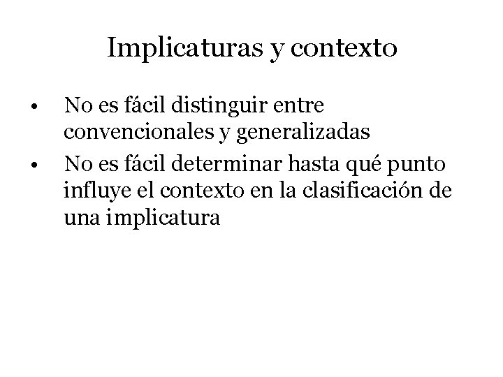 Implicaturas y contexto • • No es fácil distinguir entre convencionales y generalizadas No