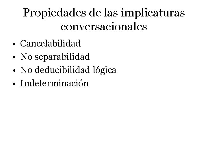 Propiedades de las implicaturas conversacionales • • Cancelabilidad No separabilidad No deducibilidad lógica Indeterminación