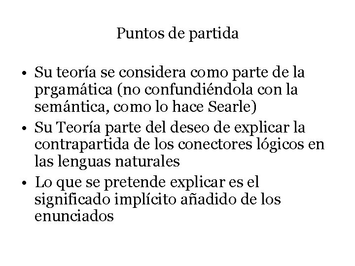 Puntos de partida • Su teoría se considera como parte de la prgamática (no