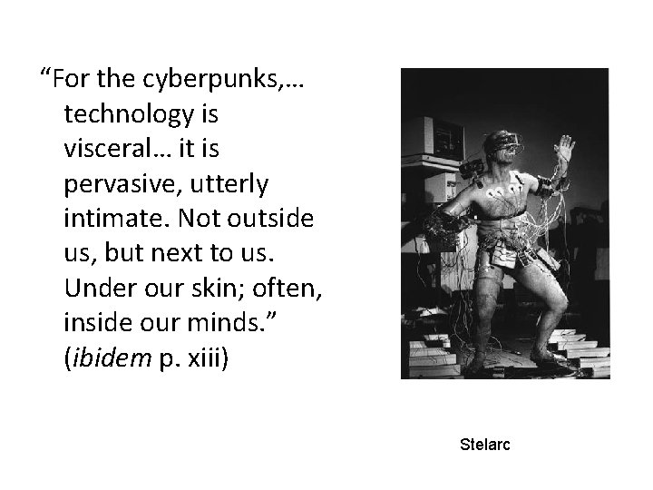 “For the cyberpunks, … technology is visceral… it is pervasive, utterly intimate. Not outside