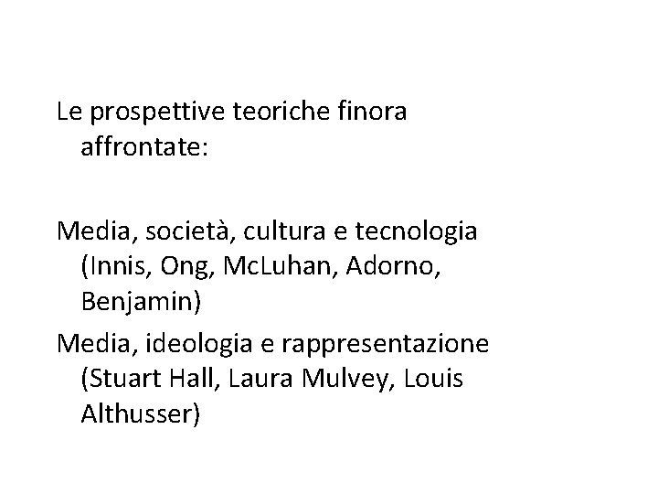 Le prospettive teoriche finora affrontate: Media, società, cultura e tecnologia (Innis, Ong, Mc. Luhan,