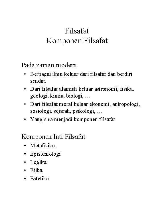 Filsafat Komponen Filsafat Pada zaman modern • Berbagai ilmu keluar dari filsafat dan berdiri