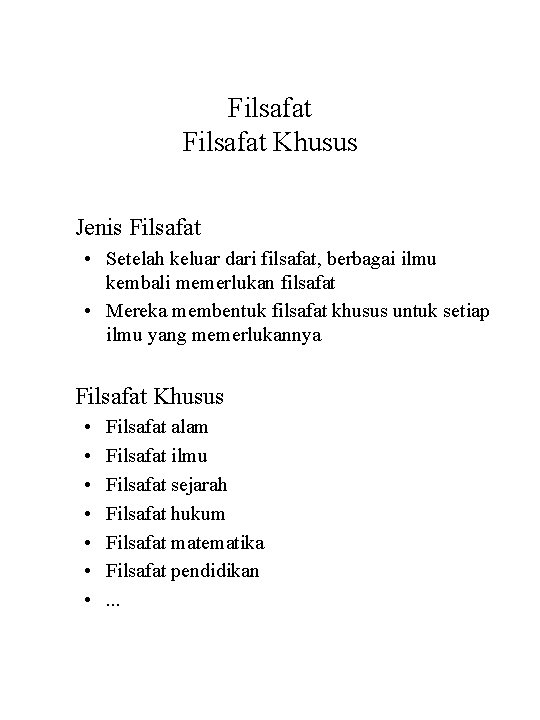 Filsafat Khusus Jenis Filsafat • Setelah keluar dari filsafat, berbagai ilmu kembali memerlukan filsafat