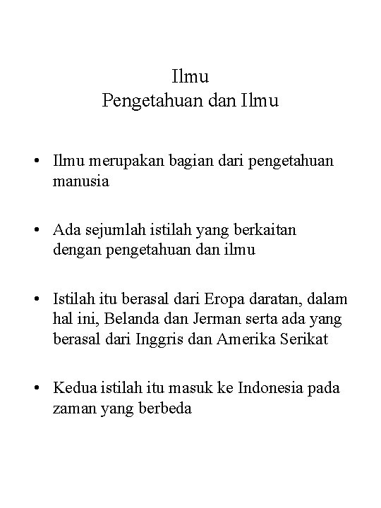 Ilmu Pengetahuan dan Ilmu • Ilmu merupakan bagian dari pengetahuan manusia • Ada sejumlah