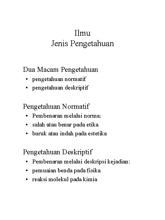 Ilmu Jenis Pengetahuan Dua Macam Pengetahuan • pengetahuan normatif • pengetahuan deskriptif Pengetahuan Normatif