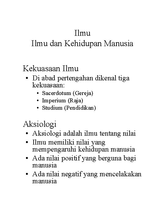 Ilmu dan Kehidupan Manusia Kekuasaan Ilmu • Di abad pertengahan dikenal tiga kekuasaan: •