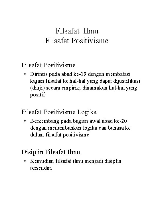 Filsafat Ilmu Filsafat Positivisme • Dirintis pada abad ke-19 dengan membatasi kajian filsafat ke