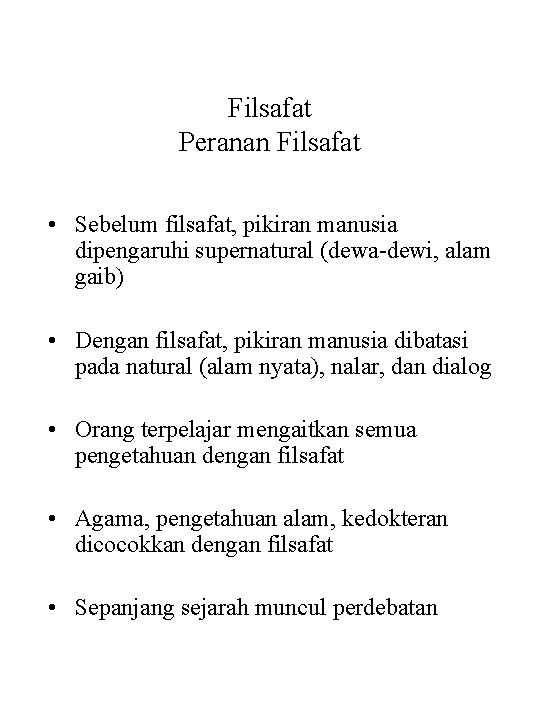 Filsafat Peranan Filsafat • Sebelum filsafat, pikiran manusia dipengaruhi supernatural (dewa-dewi, alam gaib) •