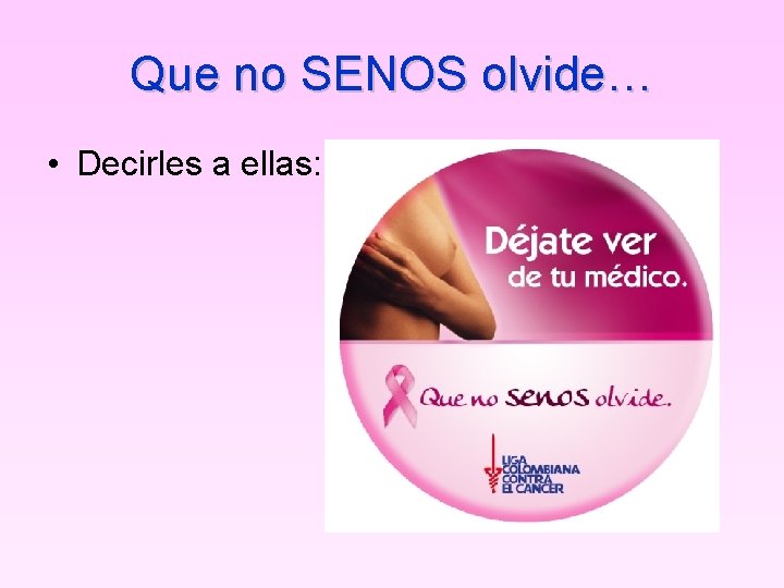 Que no SENOS olvide… • Decirles a ellas: 