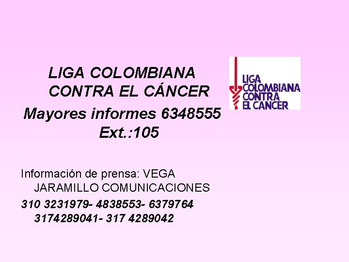 LIGA COLOMBIANA CONTRA EL CÁNCER Mayores informes 6348555 Ext. : 105 Información de prensa: