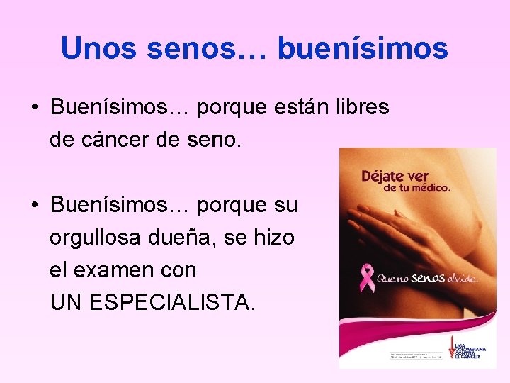 Unos senos… buenísimos • Buenísimos… porque están libres de cáncer de seno. • Buenísimos…