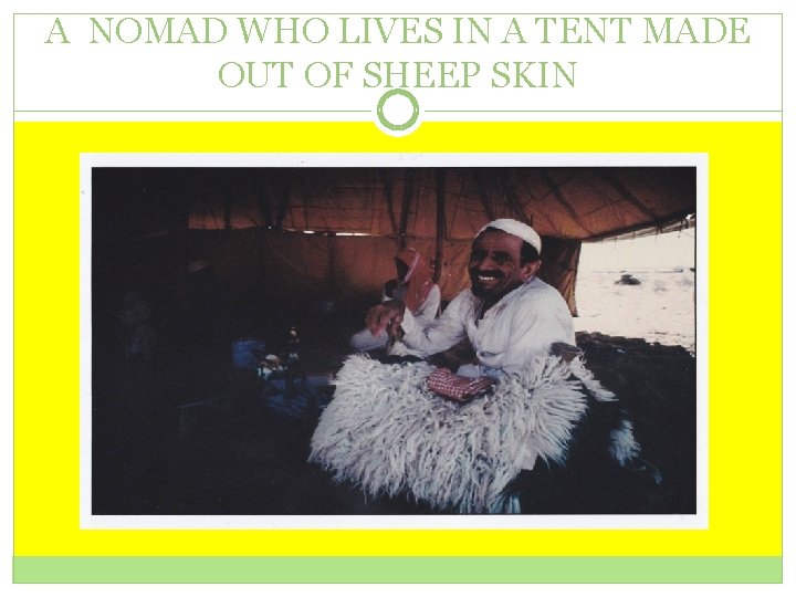 A NOMAD WHO LIVES IN A TENT MADE OUT OF SHEEP SKIN 