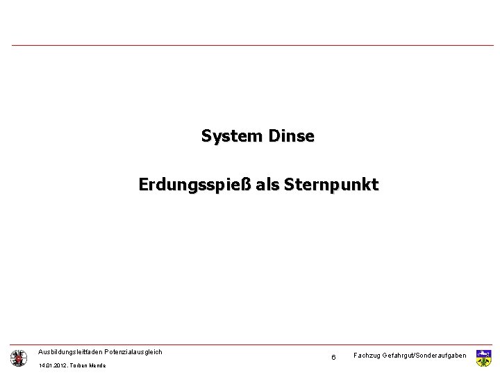 System Dinse Erdungsspieß als Sternpunkt Ausbildungsleitfaden Potenzialausgleich 14. 01. 2012, Torben Mende 6 Fachzug