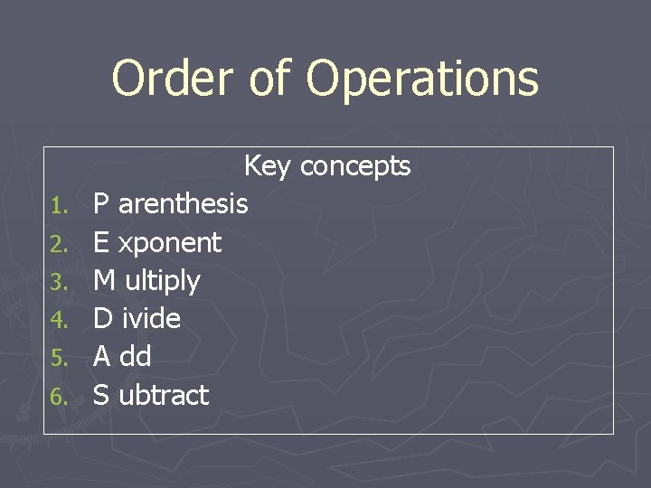 Order of Operations 1. 2. 3. 4. 5. 6. Key concepts P arenthesis E