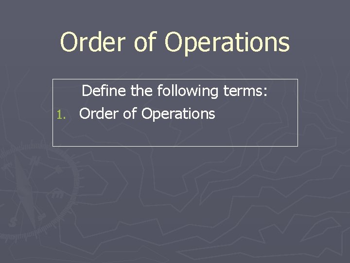 Order of Operations Define the following terms: 1. Order of Operations 