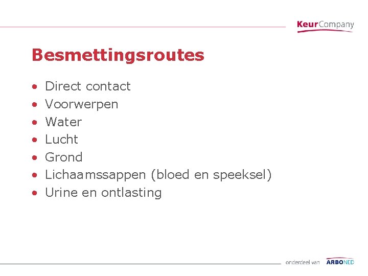 Besmettingsroutes • • Direct contact Voorwerpen Water Lucht Grond Lichaamssappen (bloed en speeksel) Urine