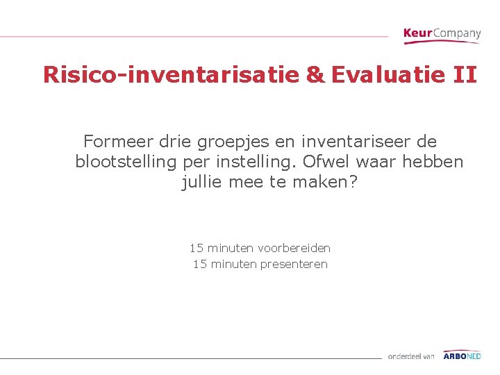 Risico-inventarisatie & Evaluatie II Formeer drie groepjes en inventariseer de blootstelling per instelling. Ofwel