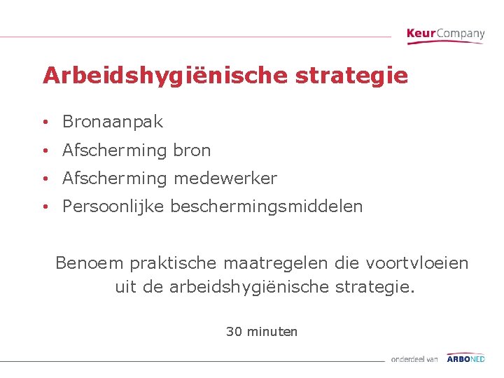 Arbeidshygiënische strategie • Bronaanpak • Afscherming bron • Afscherming medewerker • Persoonlijke beschermingsmiddelen Benoem