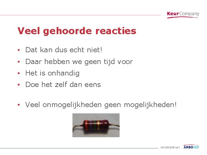 Veel gehoorde reacties • Dat kan dus echt niet! • Daar hebben we geen
