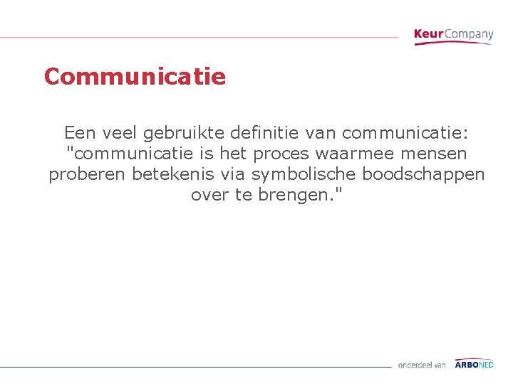 Communicatie Een veel gebruikte definitie van communicatie: "communicatie is het proces waarmee mensen proberen