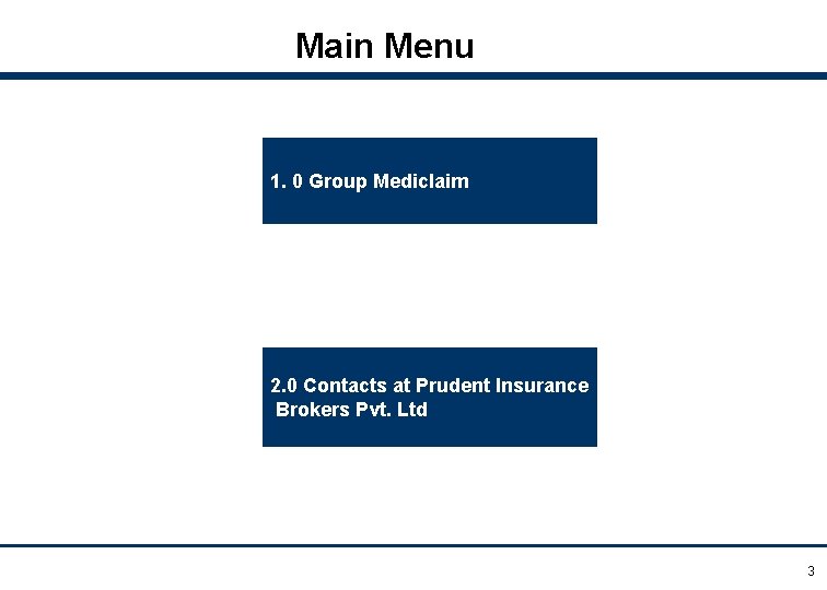  Main Menu 1. 0 Group Mediclaim 2. 0 Contacts at Prudent Insurance Brokers