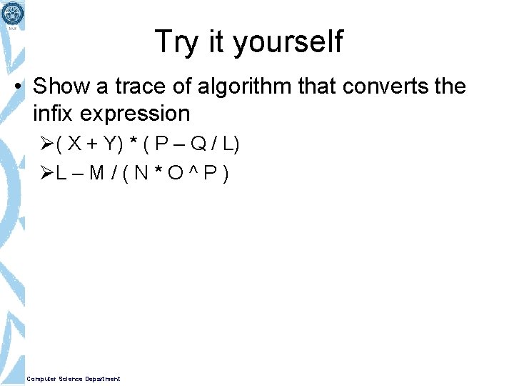 Try it yourself • Show a trace of algorithm that converts the infix expression