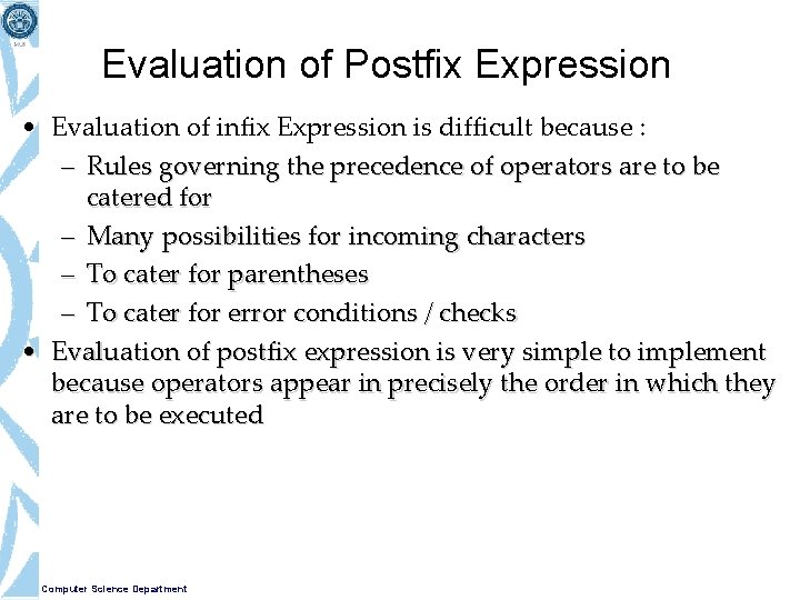 Evaluation of Postfix Expression • Evaluation of infix Expression is difficult because : –